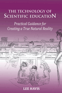The Technology of Scientific Eduation: Practical Guidance for Creating a True Natural Reality
