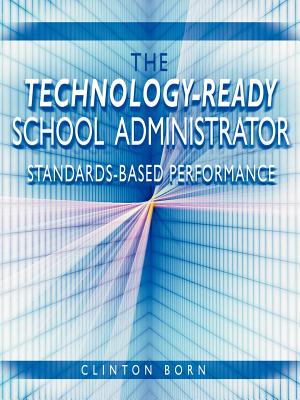 The Technology-Ready School Administrator: Standards-Based Performance - Born, Clinton