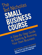 The Ted Nicholas Small Business Course: A Step-By-Step Guide to Starting & Running Your Own Business