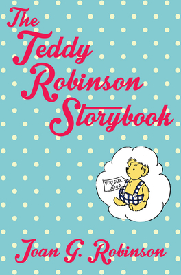 The Teddy Robinson Storybook - Robinson, Joan G.