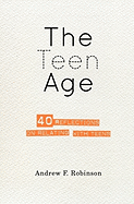 The Teen Age: 40 Reflections on Relating with Teens