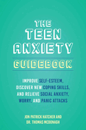 The Teen Anxiety Guidebook: Improve Self-Esteem, Discover New Coping Skills, and Relieve Social Anxiety, Worry, and Panic Attacks