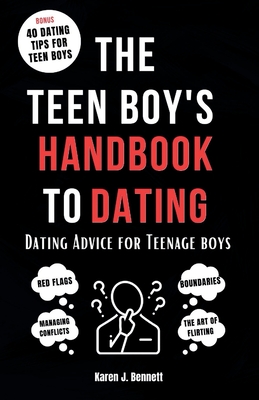 The Teen Boy's Handbook to Dating: Dating Advice for Teenage Boys - J Bennett, Karen