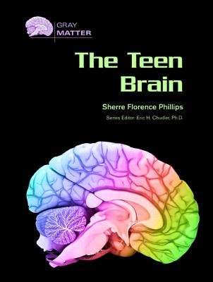 The Teen Brain - Phillips, Sherre Florence, and Chudler, Eric H, Ph.d. (Editor)