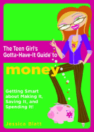 The Teen Girl's Gotta-Have-It Guide to Money: Getting Smart about Making It, Saving It, and Spending It! - Blatt, Jessica, and Paladino, Variny