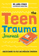 The Teen Trauma Journal: Understanding the Past and Embracing Tomorrow!