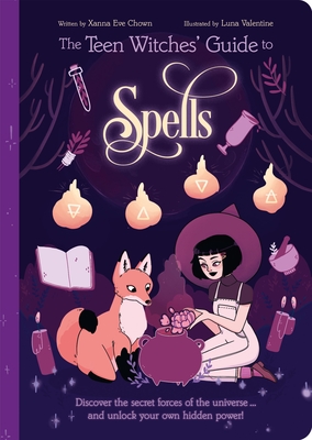 The Teen Witches' Guide to Spells: Discover the Secret Forces of the Universe... and Unlock Your Own Hidden Power! - Chown, Xanna Eve