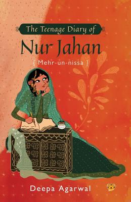 The Teenage Diary of Nur Jahan {Mehr-Un-Nissa} - Agarwal, Deepa