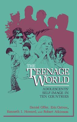 The Teenage World: Adolescents' Self-Image in Ten Countries - Offer, Daniel, MD, and Ostrov, Eric, and Howard, K I