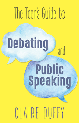 The Teen's Guide to Debating and Public Speaking - Duffy, Claire
