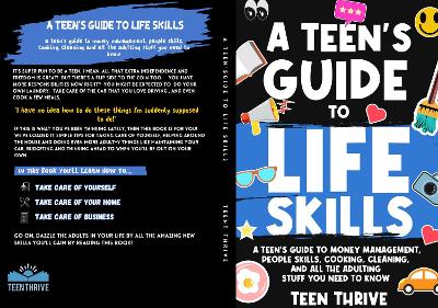 The Teen's Guide to Life Skills: A Teen's Guide to money management, people skills, cooking, cleaning, and all the adulting stuff you need to know - Thrive, Teen