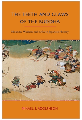 The Teeth and Claws of the Buddha: Monastic Warriors and Sohei in Japanese History - Adolphson, Mikael S