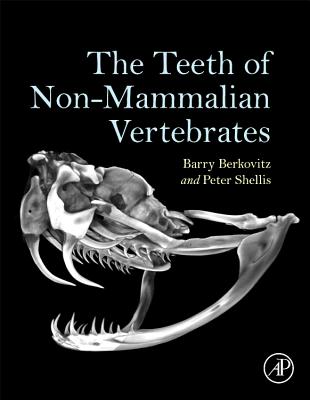 The Teeth of Non-Mammalian Vertebrates - Berkovitz, Barry, Msc, PhD, and Shellis, Peter