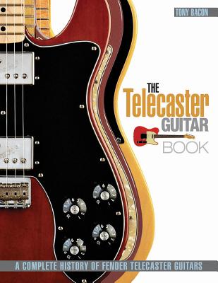The Telecaster Guitar Book: A Complete History of Fender Telecaster Guitars - Bacon, Tony