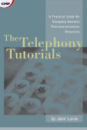 The Telephony Tutorials: A Practical Guide for Managing Business Telecommunications Resources