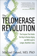 The Telomerase Revolution: The Enzyme That Holds the Key to Human Aging and Will Lead to Longer, Healthier Lives