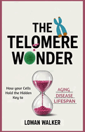 The Telomere Wonder: How Your Cells Hold the Hidden Key to Aging, Disease, and Lifespan