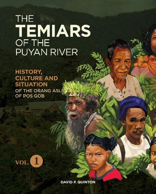 THE TEMIARS OF THE PUYAN RIVER VOL 1: HISTORY, CULTURE AND SITUATION OF THE ORANG ASLI OF POS GOB - Quinton, David P.