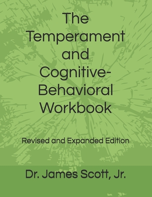 The Temperament and Cognitive-Behavioral Workbook: Revised and Expanded Edition - Scott, James, Jr.