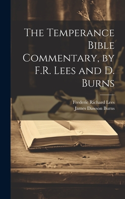 The Temperance Bible Commentary, by F.R. Lees and D. Burns - Lees, Frederic Richard, and Burns, James Dawson