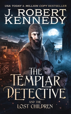 The Templar Detective and the Lost Children - Kennedy, J Robert