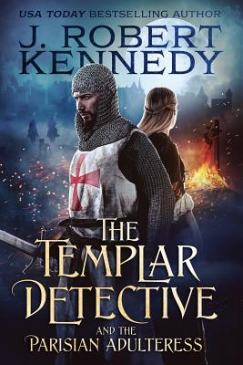 The Templar Detective and the Parisian Adulteress: A Templar Detective Thriller Book #2 - Kennedy, J Robert