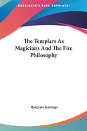 The Templars As Magicians And The Fire Philosophy