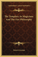 The Templars as Magicians and the Fire Philosophy