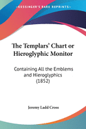 The Templars' Chart or Hieroglyphic Monitor: Containing All the Emblems and Hieroglyphics (1852)