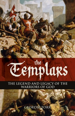 The Templars: The Legend and Legacy of the Warriors of God - Torr, Geordie