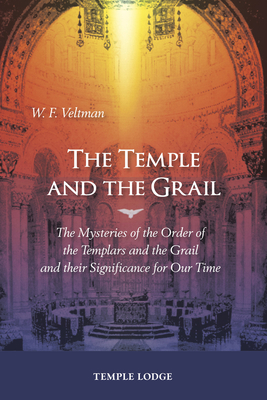 The Temple and the Grail: The Mysteries of the Order of the Templars and the Grail and their Significance for Our Time - Veltman, W. F., and Mees, Philip (Translated by)