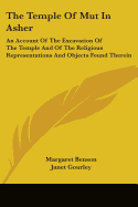 The Temple of Mut in Asher: An Account of the Excavation of the Temple and of the Religious Representations and Objects Found Therein, as Illustrating the History of Egypt and the Main Religious Ideas of the Egyptians (Classic Reprint)