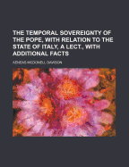 The Temporal Sovereignty of the Pope, with Relation to the State of Italy, a Lect., with Additional Facts - Dawson, Aeneas McDonell (Creator)