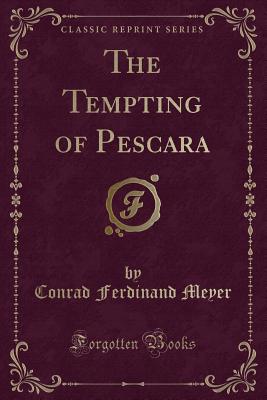 The Tempting of Pescara (Classic Reprint) - Meyer, Conrad Ferdinand