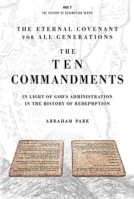The Ten Commandments: In Light of God's Administration in the History of Redemption - Park, Abraham, and Whitlock, Luder G, Dr. (Foreword by)