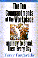 The Ten Commandments of the Workplace and How to Break Them Every Day - Pascarella, Perry