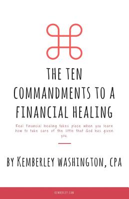 The Ten Commandments to a Financial Healing - Washington, Kemberley J