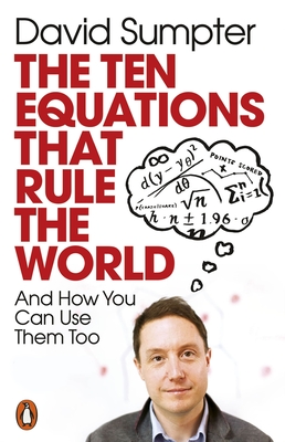 The Ten Equations that Rule the World: And How You Can Use Them Too - Sumpter, David