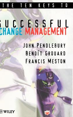 The Ten Keys to Successful Change Management - Pendlebury, A John, and Grouard, Benot, and Meston, Francis