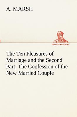 The Ten Pleasures of Marriage and the Second Part, The Confession of the New Married Couple - Marsh, A