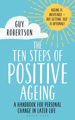 The Ten Steps of Positive Ageing: A handbook for personal change in later life - Robertson, Guy
