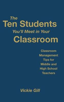 The Ten Students You'll Meet in Your Classroom: Classroom Management Tips for Middle and High School Teachers - Gill, Vickie