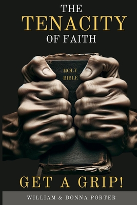The Tenacity of Faith: Get a Grip! - Porter, Donna, and McKnight, Crystal (Editor), and Porter, William