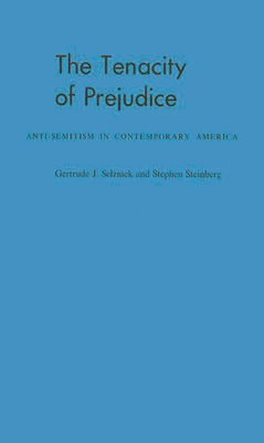 The Tenacity of Prejudice: Anti-Semitism in Contemporary America - Selznick, Gertrude Jaeger, and Selznick, Gertude Jaeger, and Steinberg, Stephen