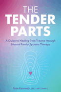 The Tender Parts: A Guide to Healing from Trauma Through Internal Family Systems Therapy