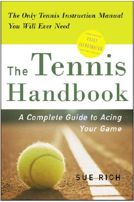 The Tennis Handbook: A Complete Guide to Acing Your Game - Rich, Sue
