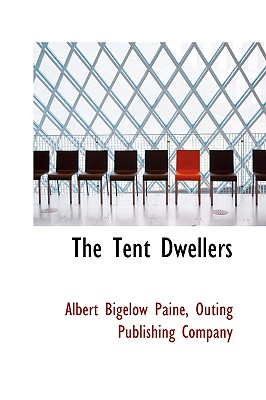 The Tent Dwellers - Paine, Albert Bigelow