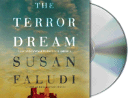 The Terror Dream: Fear and Fantasy in Post-9/11 America - Faludi, Susan, and McDonald, Beth (Read by)
