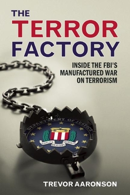 The Terror Factory: Inside the FBI's Manufactured War on Terrorism - Aaronson, Trevor