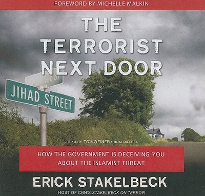 The Terrorist Next Door: How the Government Is Deceiving You about the Islamist Threat - Stakelbeck, Erick, and Weiner, Tom (Read by)